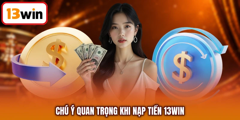 Chú ý quan trọng khi nạp tiền 13WIN