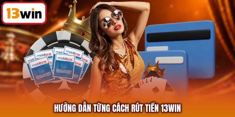 Hướng dẫn từng cách rút tiền 13WIN
