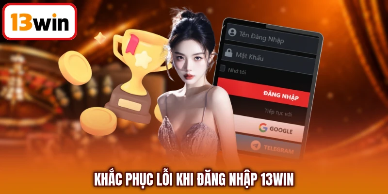 Khắc phục lỗi khi đăng nhập 13WIN