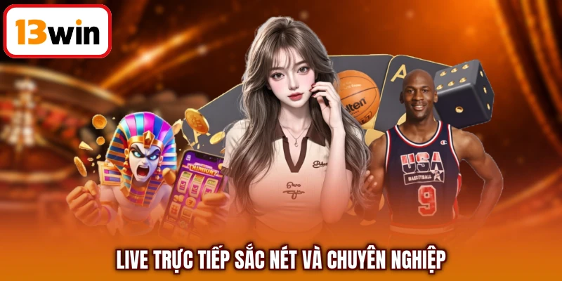 Live trực tiếp sắc nét và chuyên nghiệp