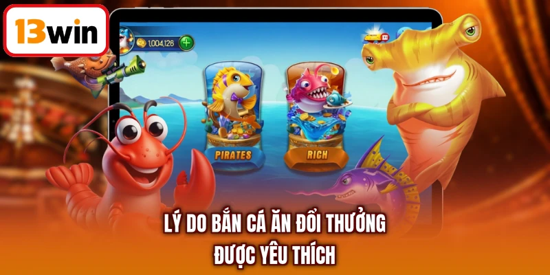 Lý do bắn cá ăn đổi thưởng được yêu thích