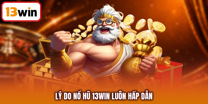 Lý do nổ hũ 13WIN luôn hấp dẫn