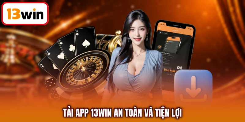 Tải app 13WIN an toàn và tiện lợi